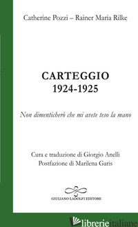 CARTEGGIO 1924-1925; NON DIMENTICHERO' CHE MI AVETE TESO LA MANO - RILKE RAINER MARIA; POZZI CATHERINE; GARIS M. (CUR.); ANELLI G. (CUR.)