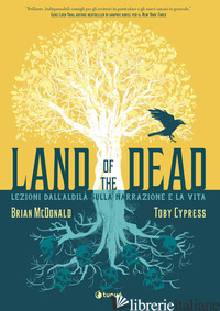 LAND OF THE DEAD. LEZIONI DALL'ALDILA' SULLA NARRAZIONE E LA VITA - CYPRESS TOBY; MCDONALD BRIAN
