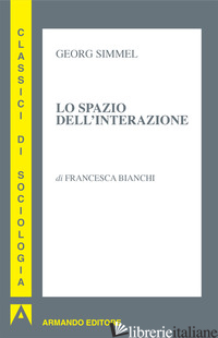 SPAZIO DELL'INTERAZIONE (LO) - SIMMEL GEORG; BIANCHI F. (CUR.)