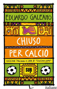 CHIUSO PER CALCIO - GALEANO EDUARDO; L'ULTIMO UOMO (CUR.)