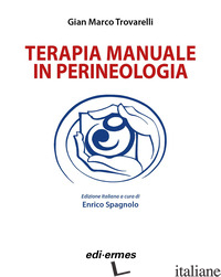 TERAPIA MANUALE IN PERINEOLOGIA - TROVARELLI GIAN MARCO; SPAGNOLO E. (CUR.)