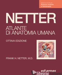 NETTER. ATLANTE ANATOMIA UMANA. SCIENZE MOTORIE E FISIOTERAPIA - NETTER FRANK H.; BATTISTELLI M. (CUR.); CARPINO G. (CUR.); SFERRA R. (CUR.); VET