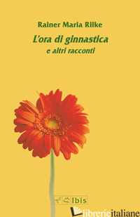 ORA DI GINNASTICA E ALTRI RACCONTI (L') - RILKE RAINER MARIA; RUCHAT A. (CUR.)