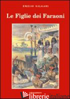 FIGLIE DEI FARAONI (LE) - SALGARI EMILIO; DAGLIO C. (CUR.); VIGLONGO SPAGARINO G. (CUR.)