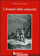 DRAMMI DELLA SCHIAVITU' (I) - SALGARI EMILIO; POZZO F. (CUR.); VIGLONGO SPAGARINO G. (CUR.)