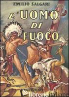 UOMO DI FUOCO (L') - SALGARI EMILIO; DAGLIO C. (CUR.); VIGLONGO SPAGARINO G. (CUR.)