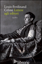LETTERE AGLI EDITORI - CELINE LOUIS-FERDINAND; CARDELLI M. (CUR.)