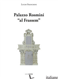 PALAZZO ROSMINI «AL FRASSEM» - FRANCHINI LUCIO
