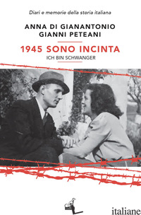 1945. SONO INCINTA. ICH BIN SCHWANGER - DI GIANANTONIO ANNA; PETEANI GIANNI