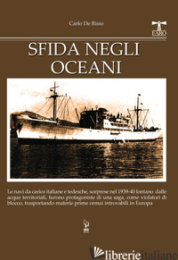 SFIDA NEGLI OCEANI. LE NAVI DA CARICO ITALIANE E TEDESCHE, SORPRESE NEL 1939-40  - DE RISIO CARLO