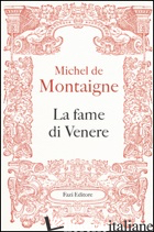 FAME DI VENERE (LA) - MONTAIGNE MICHEL DE; FERRAGUTO F. (CUR.)