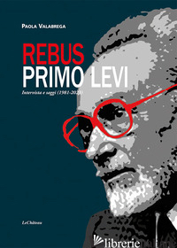 REBUS. PRIMO LEVI. INTERVISTA E SAGGI (1981-2023) - VALABREGA PAOLA