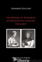 REVIVAL OF PETRARCH IN EIGHTEENTH-CENTURY ENGLAND (THE) - ZUCCATO EDOARDO