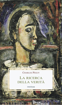 RICERCA DELLA VERITA' (LA) - PEGUY CHARLES; DE BENEDETTI R. (CUR.)