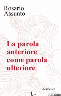 PAROLA ANTERIORE COME PAROLA ULTERIORE (LA) - ASSUNTO ROSARIO