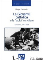 GIOVENTU' CATTOLICA E LA «SVOLTA» CONCILIARE. «GIOVENTU» 1957-1966 (LA) - CAMPANINI GIORGIO