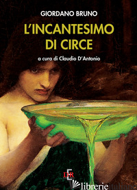 INCANTESIMO DI CIRCE (L') - BRUNO GIORDANO; D'ANTONIO C. (CUR.)