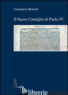 SACRO CONSIGLIO DI PAOLO IV (IL) - BRUNELLI GIAMPIERO