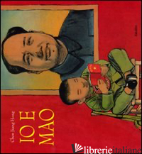 IO E MAO. EDIZ. ILLUSTRATA - CHEN JIANG HONG
