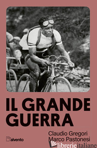 GRANDE GUERRA (IL) - GREGORI CLAUDIO; PASTONESI MARCO; CERVI G. (CUR.)