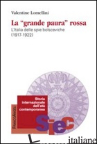 «GRANDE PAURA» ROSSA. L'ITALIA DELLE SPIE BOLSCEVICHE (1917-1922) (LA) - LOMELLINI VALENTINE