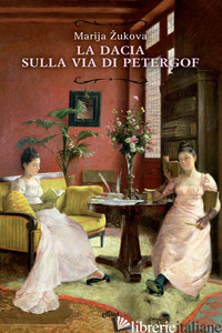 DACIA SULLA VIA DI PETERGOF (LA) - ZUKOVA MARIJA; PASTORE R. (CUR.)