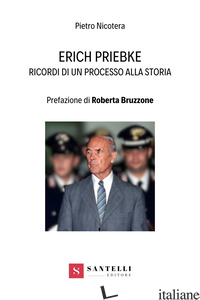 ERICH PRIEBKE. RICORDI DI UN PROCESSO ALLA STORIA - NICOTERA PIETRO