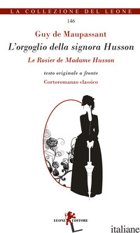 ORGOGLIO DELLA SIGNORA HUSSON. TESTO ORIGINALE A FRONTE (L') - MAUPASSANT GUY DE