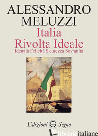ITALIA. RIVOLTA IDEALE. IDENTITA', FELICITA' SICUREZZA SOVRANITA' - MELUZZI ALESSANDRO