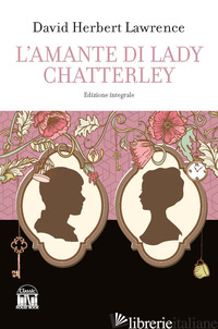 AMANTE DI LADY CHATTERLEY. EDIZ. INTEGRALE (L') - LAWRENCE D. H.