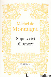 SOPRAVVIVI ALL'AMORE - MONTAIGNE MICHEL DE; FERRAGUTO F. (CUR.)