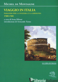 VIAGGIO IN ITALIA. PASSANDO PER LA SVIZZERA E LA GERMANI. 1580-1581 - MONTAIGNE MICHEL DE; RIBONI I. (CUR.)