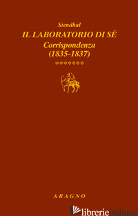 LABORATORIO DI SE'. CORRISPONDENZA (IL). VOL. 7: 1835-1837 - STENDHAL; SORBELLO V. (CUR.)