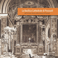 BASILICA CATTEDRALE DI POZZUOLI NELL'ARCHIVIO STORICO DELLA DIOCESI DI POZZUOLI. - CUTOLO F. (CUR.)