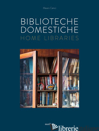 BIBLIOTECHE DOMESTICHE-HOME LIBRARIES. EDIZ. ILLUSTRATA - CENCI MAURO