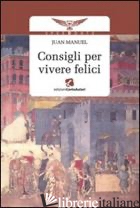 CONSIGLI PER VIVERE FELICI - JUAN MANUEL; AFFINITO T. (CUR.)