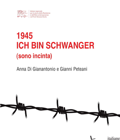 1945. ICH BIN SCHWANGER - DI GIANANTONIO ANNA; PETEANI GIANNI