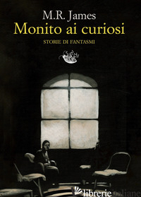 MONITO AI CURIOSI. STORIE DI FANTASMI - JAMES M. R.