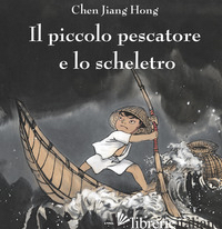 PICCOLO PESCATORE E LO SCHELETRO (IL) - CHEN JIANG HONG