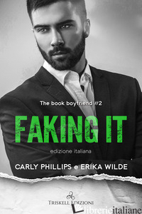 FAKING IT. THE BOOK BOYFRIEND. EDIZ. ITALIANA. VOL. 2 - PHILLIPS CARLY; WILDE ERIKA