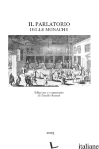 PARLATORIO DELLE MONACHE (IL) - ANONIMO; ROMEI D. (CUR.)
