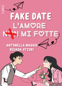 FAKE DATE. L'AMORE NON MI FOTTE - MAGGIO ANTONELLA; ATZORI RUJADA