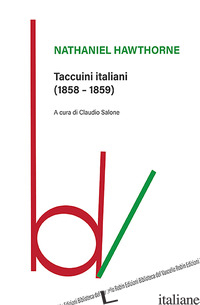 TACCUINI ITALIANI (1858-1859) - HAWTHORNE NATHANIEL; SALONE C. (CUR.)