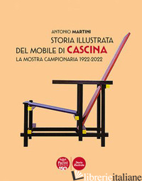 STORIA ILLUSTRATA DEL MOBILE DI CASCINA. LA MOSTRA CAMPIONARIA 1922-2022. EDIZ.  - MARTINI ANTONIO