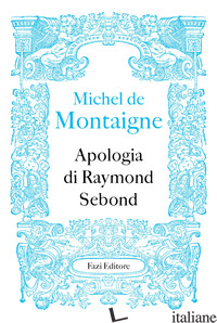 APOLOGIA DI RAYMOND SEBOND - MONTAIGNE MICHEL DE