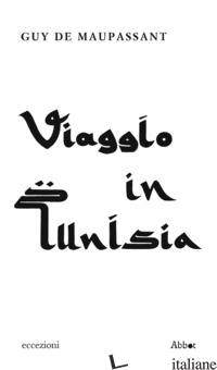 VIAGGIO IN TUNISIA - MAUPASSANT GUY DE