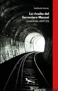 RIVOLTA DEL FERROVIERE MAZZEI (MATRICOLA 424733) (LA) - GORINI GOFFREDO
