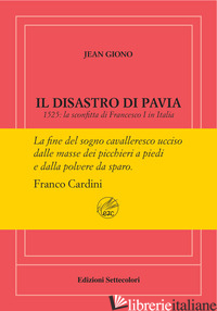 DISASTRO DI PAVIA. 1525: LA SCONFITTA DI FRANCESCO I IN ITALIA. EDIZ. NUMERATA ( - GIONO JEAN