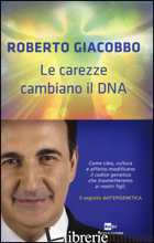 CAREZZE CAMBIANO IL DNA. IL SEGRETO DELL'EPIGENETICA (LE) - GIACOBBO ROBERTO