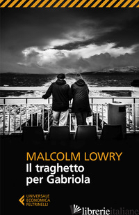TRAGHETTO PER GABRIOLA (IL) - LOWRY MALCOLM; LOWRY M. (CUR.)
